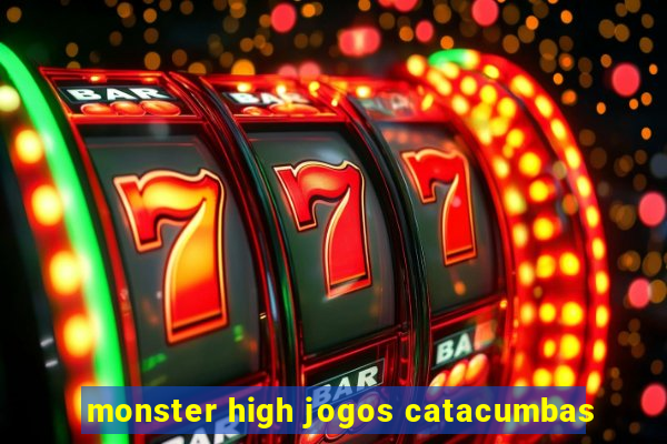 monster high jogos catacumbas